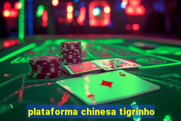 plataforma chinesa tigrinho